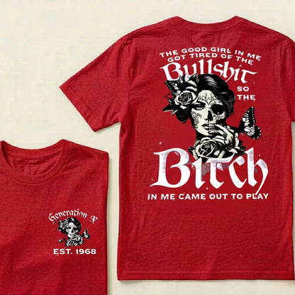 Custom EST.Year Generation X The Good Girl In Me Got Tired Of The Bullshit So The Bitch In Me Came Out To Play T-Shirts