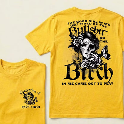 Custom EST.Year Generation X The Good Girl In Me Got Tired Of The Bullshit So The Bitch In Me Came Out To Play T-Shirts