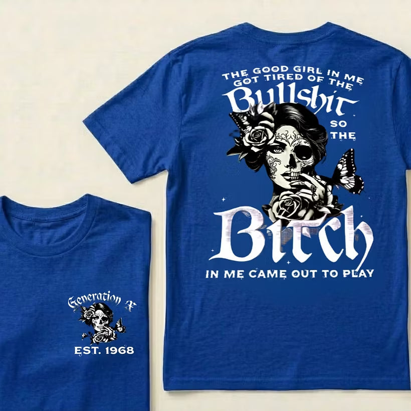 Custom EST.Year Generation X The Good Girl In Me Got Tired Of The Bullshit So The Bitch In Me Came Out To Play T-Shirts