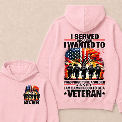 I Served Because I Wanted To I Was Proud To Be A Soldier And I Am Damn Proud To Be A Veteran Est. Year Hoodie
