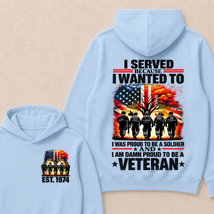 I Served Because I Wanted To I Was Proud To Be A Soldier And I Am Damn Proud To Be A Veteran Est. Year Hoodie