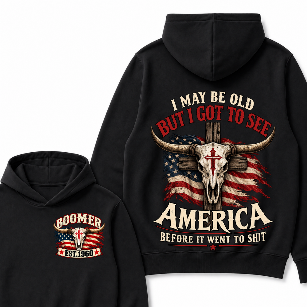 I May Be Old But I Got To See America Before It Went To Shit Boomer Est. Year Hoodie