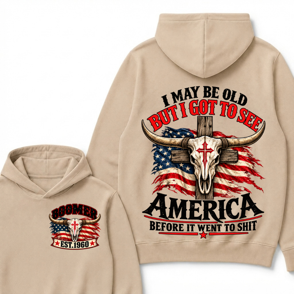 I May Be Old But I Got To See America Before It Went To Shit Boomer Est. Year Hoodie