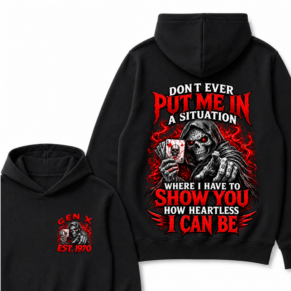 Don’t Ever Put Me In A Situation Where I Have To Show You How Heartless I Can Be Gen X Est. Year Hoodie