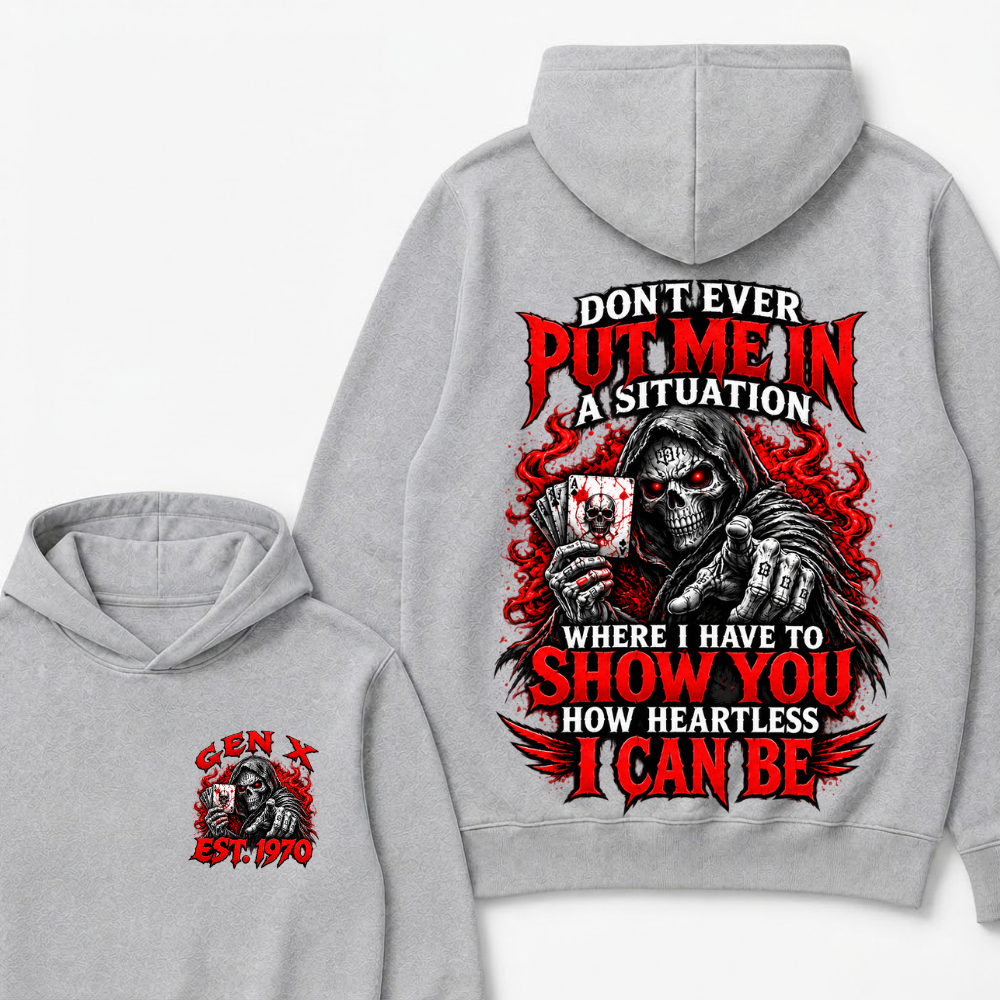 Don’t Ever Put Me In A Situation Where I Have To Show You How Heartless I Can Be Gen X Est. Year Hoodie