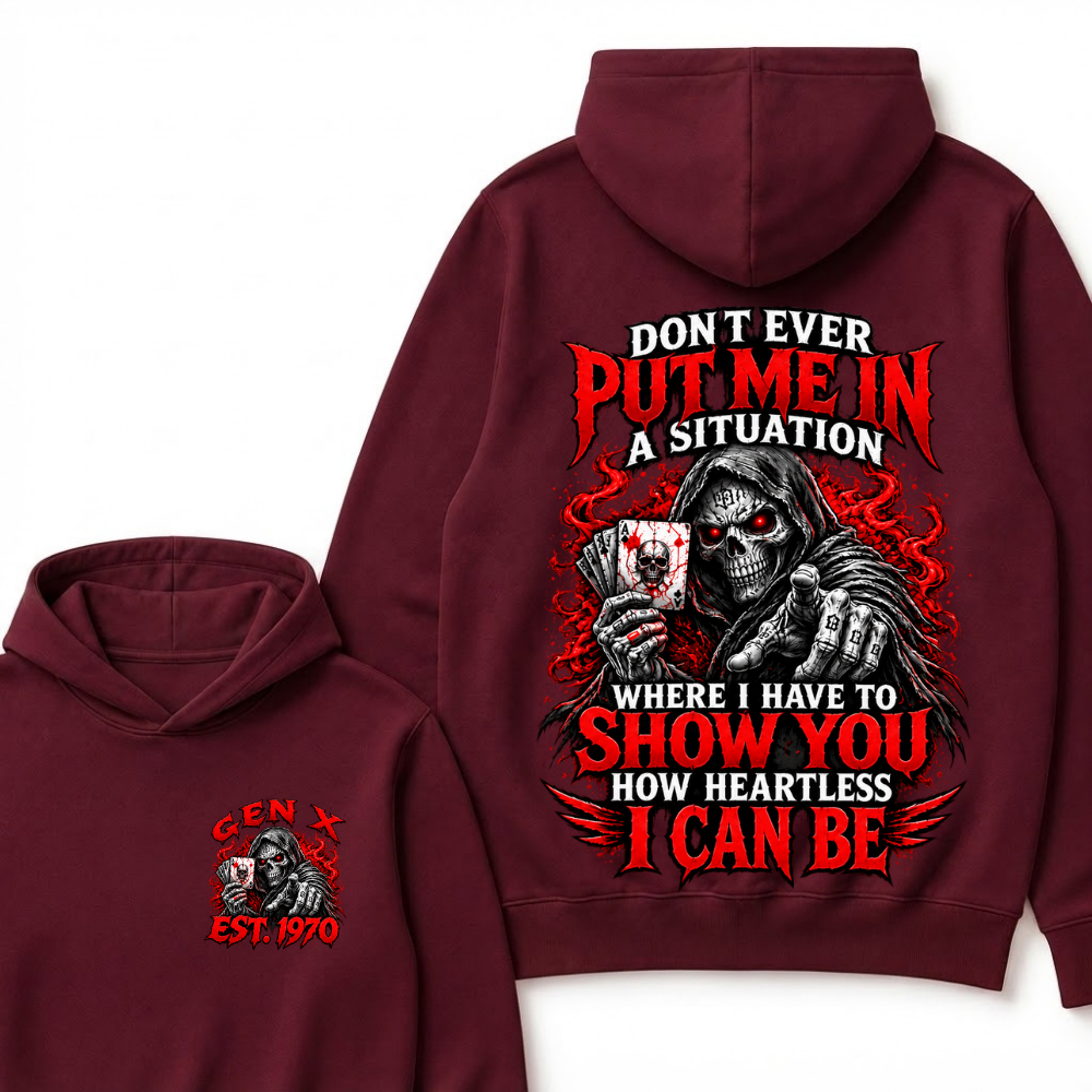 Don’t Ever Put Me In A Situation Where I Have To Show You How Heartless I Can Be Gen X Est. Year Hoodie