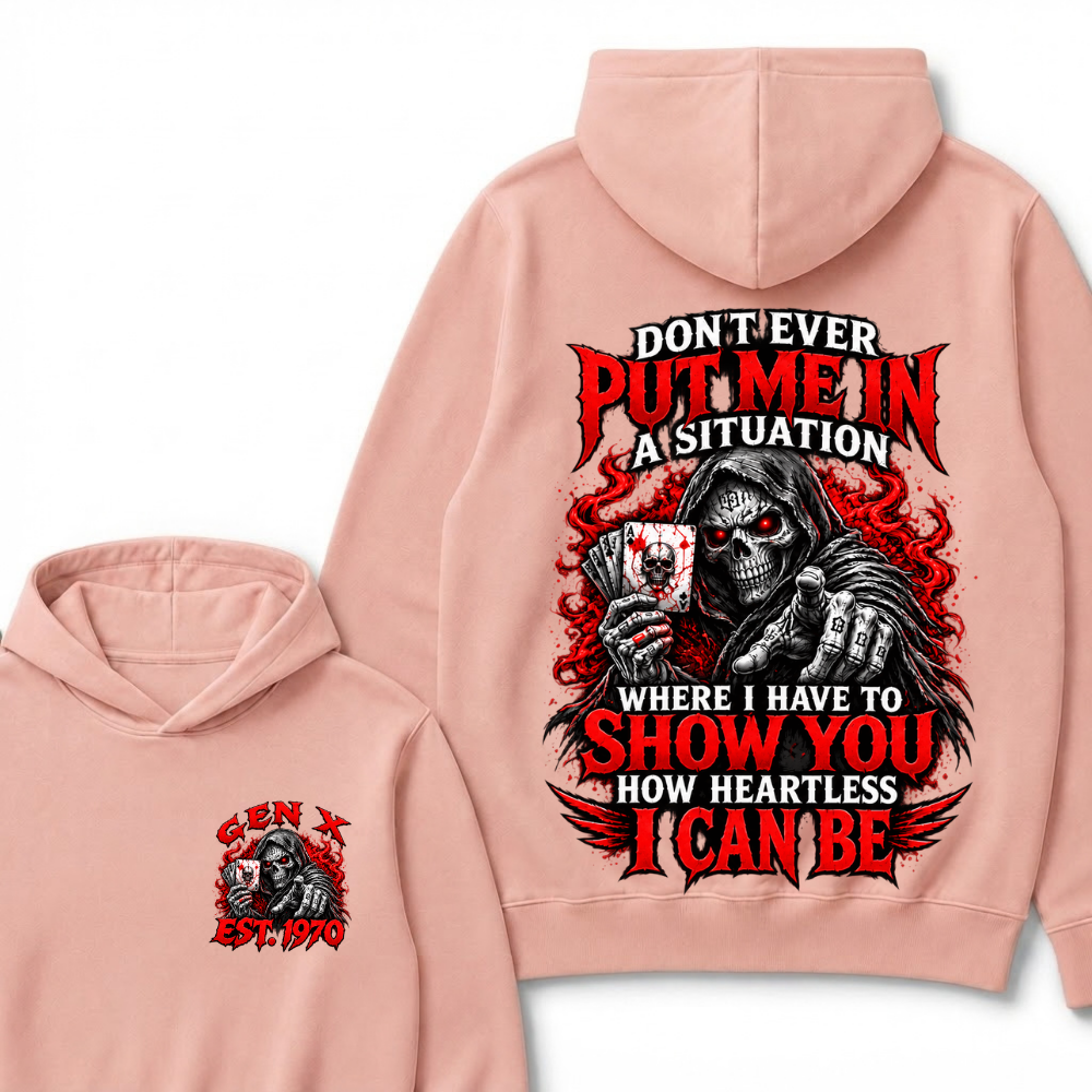 Don’t Ever Put Me In A Situation Where I Have To Show You How Heartless I Can Be Gen X Est. Year Hoodie