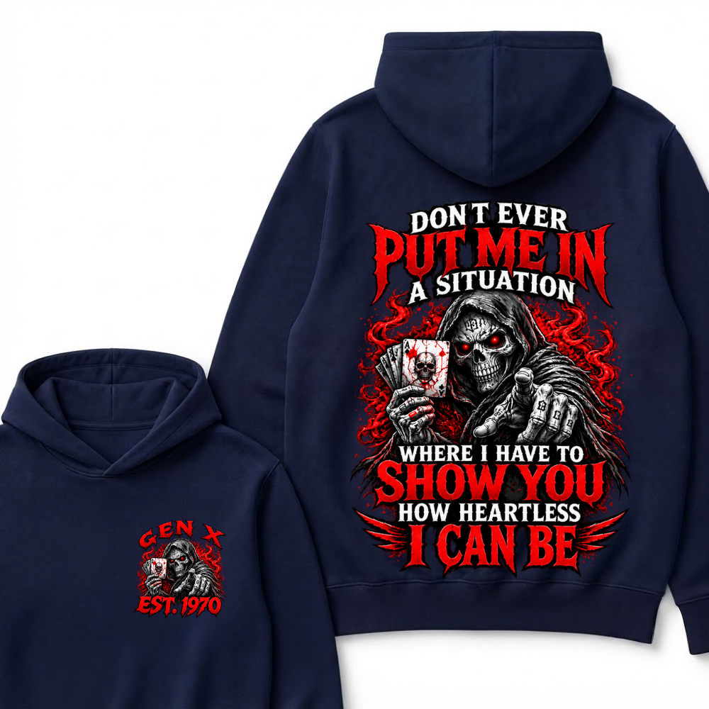Don’t Ever Put Me In A Situation Where I Have To Show You How Heartless I Can Be Gen X Est. Year Hoodie