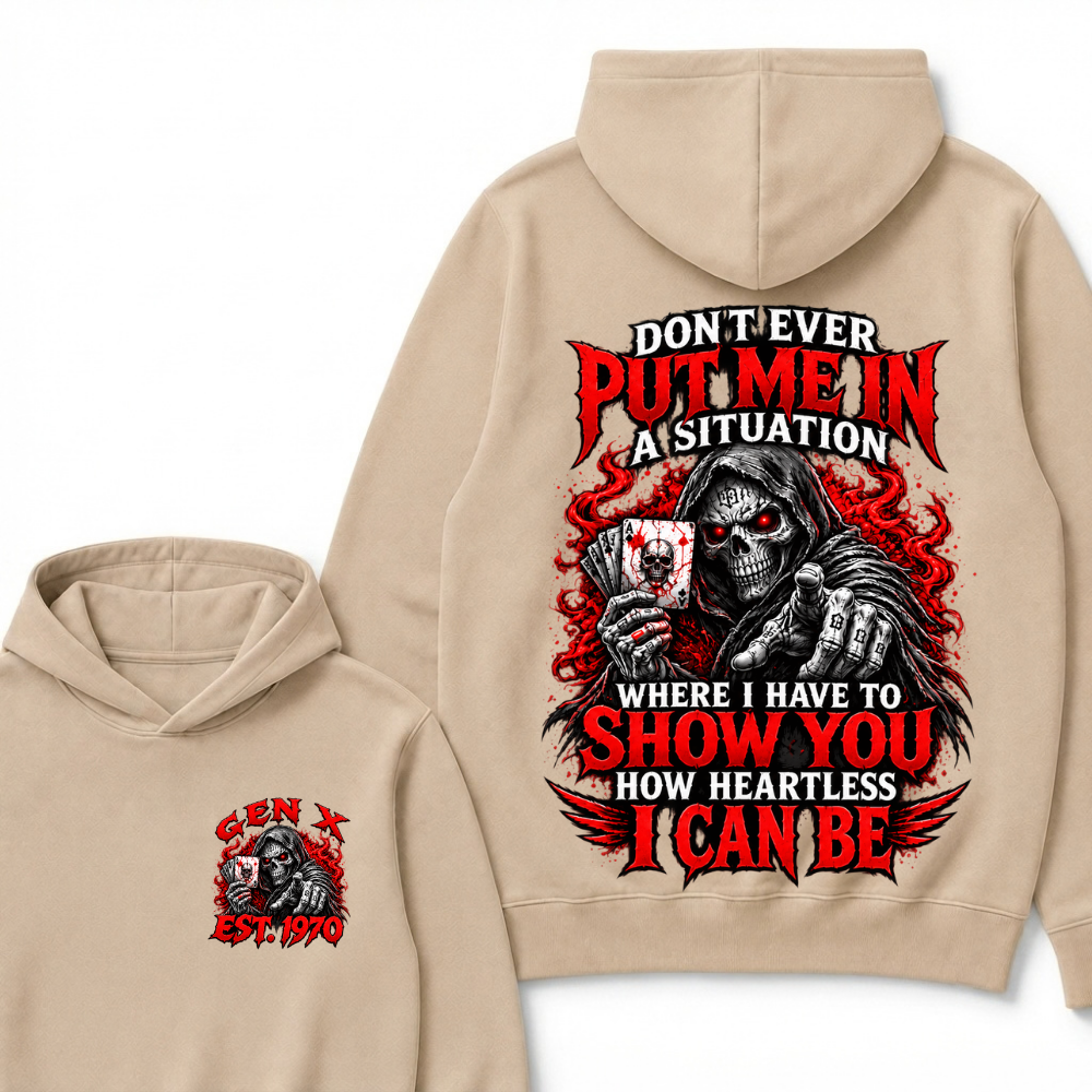 Don’t Ever Put Me In A Situation Where I Have To Show You How Heartless I Can Be Gen X Est. Year Hoodie