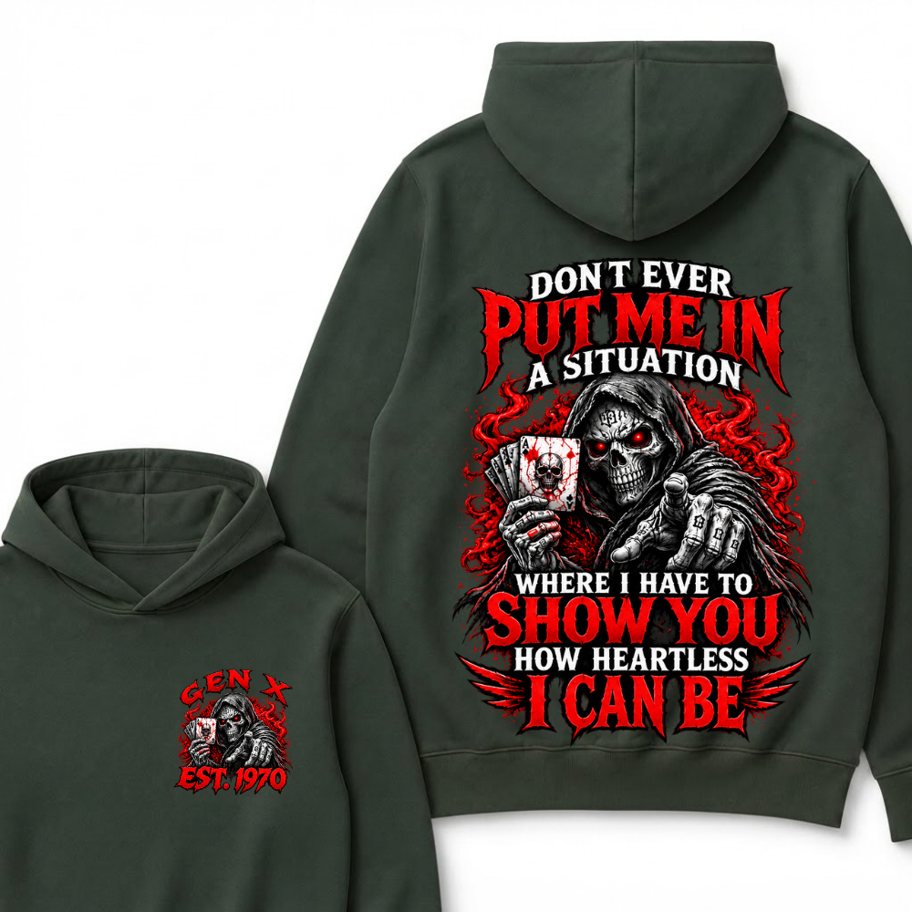 Don’t Ever Put Me In A Situation Where I Have To Show You How Heartless I Can Be Gen X Est. Year Hoodie