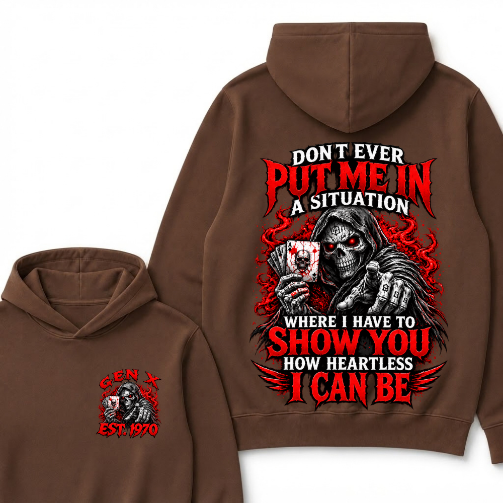 Don’t Ever Put Me In A Situation Where I Have To Show You How Heartless I Can Be Gen X Est. Year Hoodie