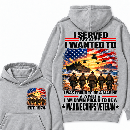 I Served Because I Wanted To I Was Proud To Be A Marine And I Am Damn Proud To Be A Marine Corps  Veteran Custom Year Hoodie