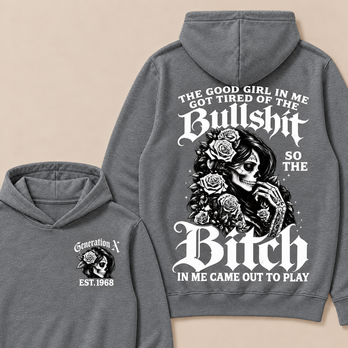 Custom EST.Year Generation X The Good Girl In Me Got Tired Of The Bullshit So The Bitch In Me Came Out To Play Hoodies