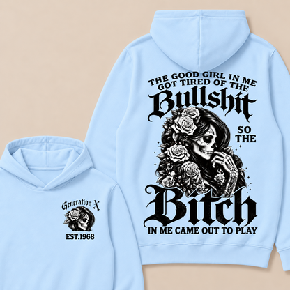 Custom EST.Year Generation X The Good Girl In Me Got Tired Of The Bullshit So The Bitch In Me Came Out To Play Hoodies