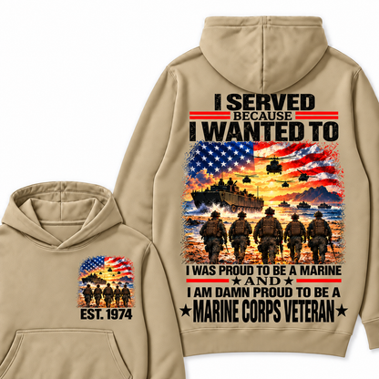 I Served Because I Wanted To I Was Proud To Be A Marine And I Am Damn Proud To Be A Marine Corps  Veteran Custom Year Hoodie