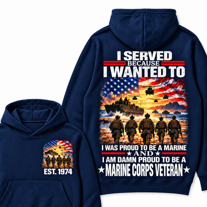 I Served Because I Wanted To I Was Proud To Be A Marine And I Am Damn Proud To Be A Marine Corps  Veteran Custom Year Hoodie