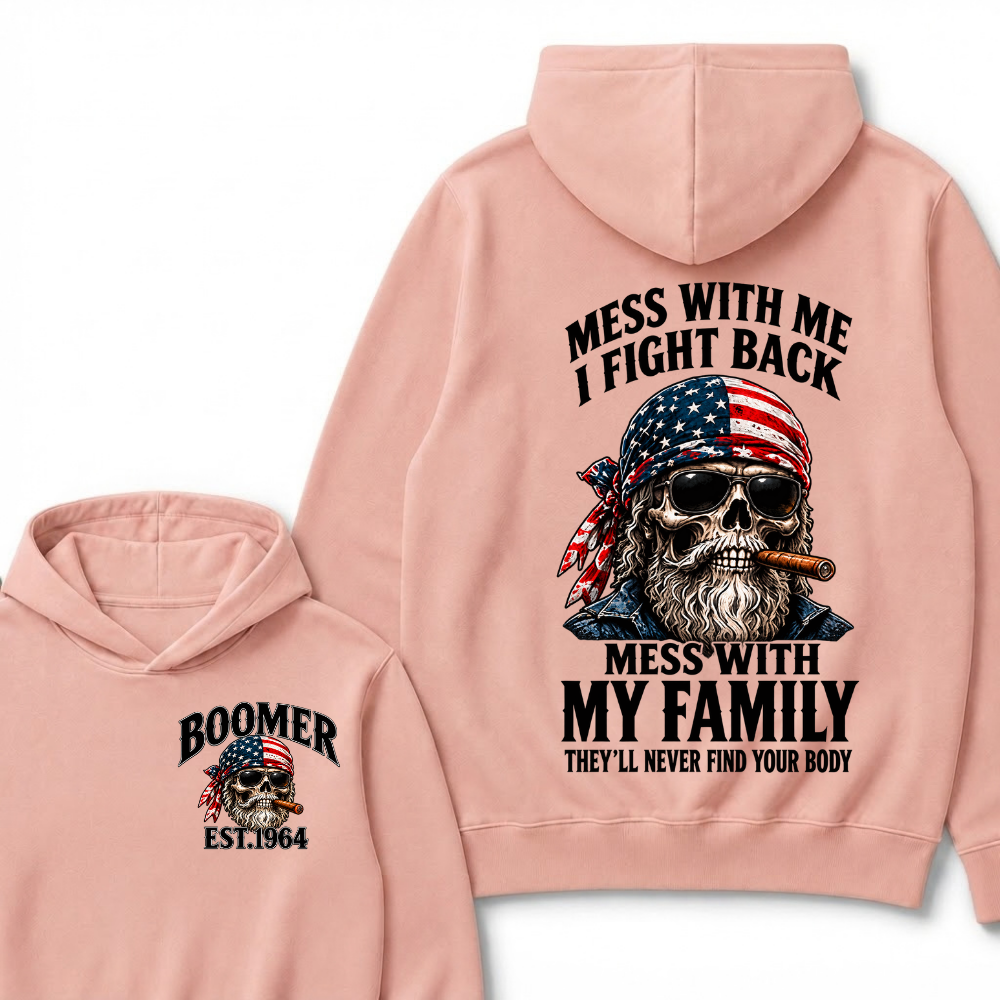 Boomer Est. Year Mess With Me I Fight Back Mess With My Family They’ll Never Find Your Body Hoodie