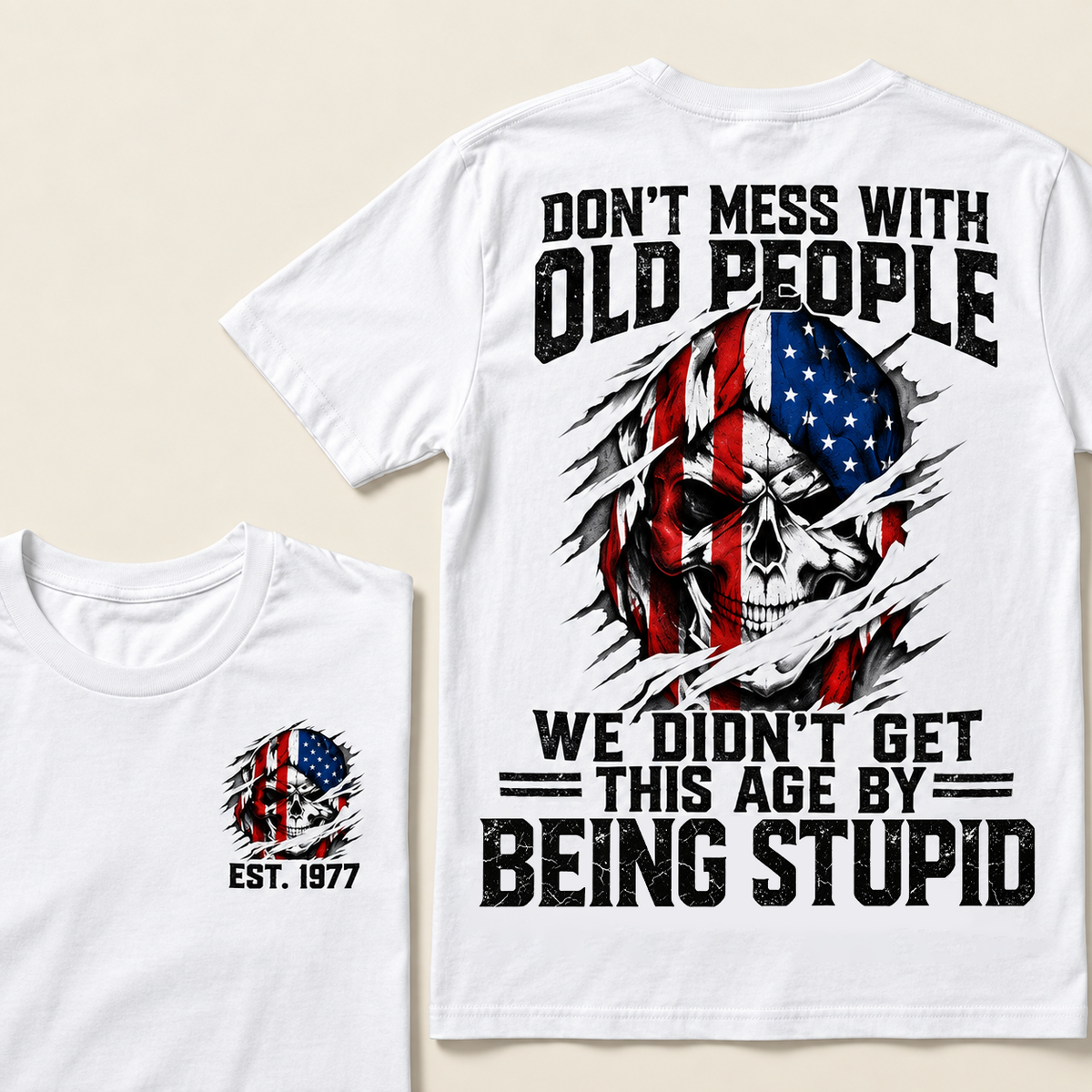 Don't Mess With Old People We Didn't Get This Age By Being Stupid Custom Year T-shirt