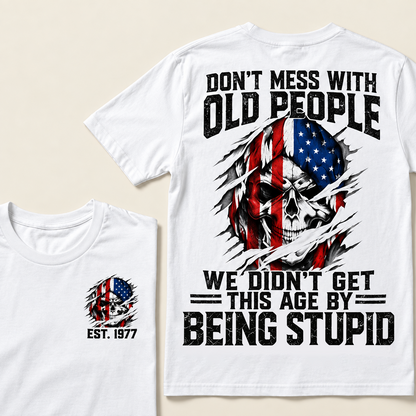 Don't Mess With Old People We Didn't Get This Age By Being Stupid Custom Year T-shirt