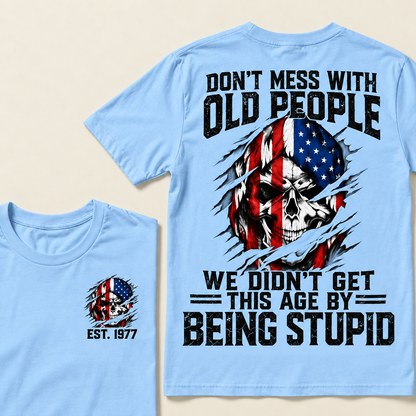 Don't Mess With Old People We Didn't Get This Age By Being Stupid Custom Year T-shirt