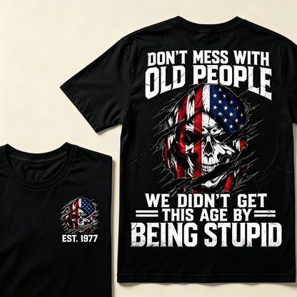 Don't Mess With Old People We Didn't Get This Age By Being Stupid Custom Year T-shirt