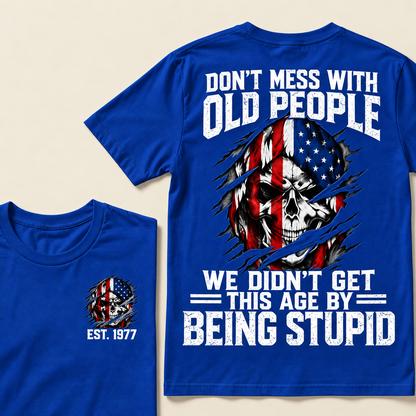 Don't Mess With Old People We Didn't Get This Age By Being Stupid Custom Year T-shirt