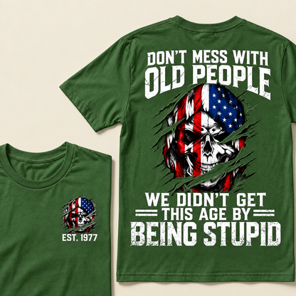 Don't Mess With Old People We Didn't Get This Age By Being Stupid Custom Year T-shirt