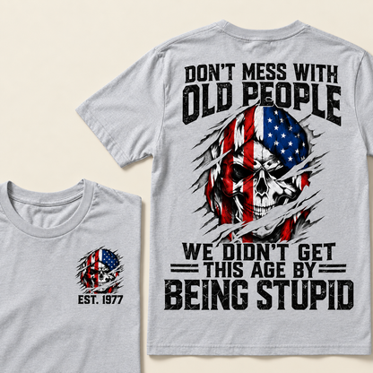 Don't Mess With Old People We Didn't Get This Age By Being Stupid Custom Year T-shirt