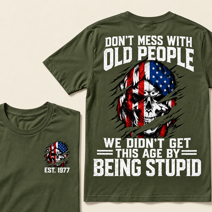 Don't Mess With Old People We Didn't Get This Age By Being Stupid Custom Year T-shirt