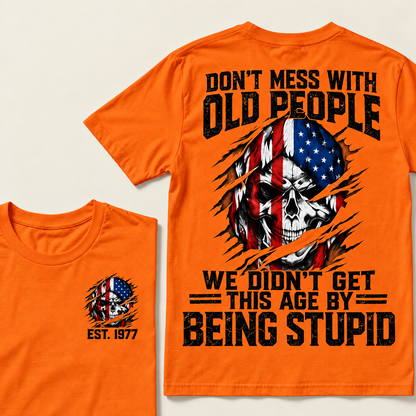 Don't Mess With Old People We Didn't Get This Age By Being Stupid Custom Year T-shirt