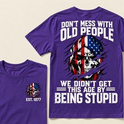 Don't Mess With Old People We Didn't Get This Age By Being Stupid Custom Year T-shirt
