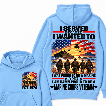 I Served Because I Wanted To I Was Proud To Be A Marine And I Am Damn Proud To Be A Marine Corps  Veteran Custom Year Hoodie