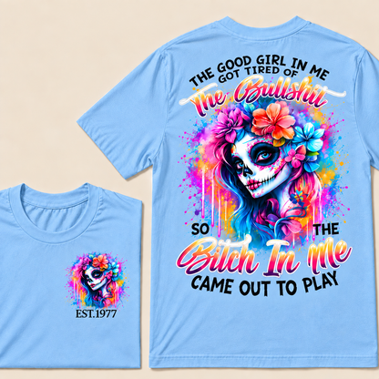 Generation X EST.Year THE GOOD GIRL IN ME GOT TIRED OF THE BULLSHIT SO THE BITCH IN ME CAME OUT TO PLAY T-Shirt