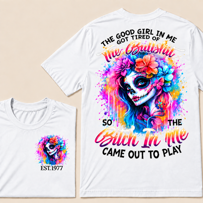 Generation X EST.Year THE GOOD GIRL IN ME GOT TIRED OF THE BULLSHIT SO THE BITCH IN ME CAME OUT TO PLAY T-Shirt