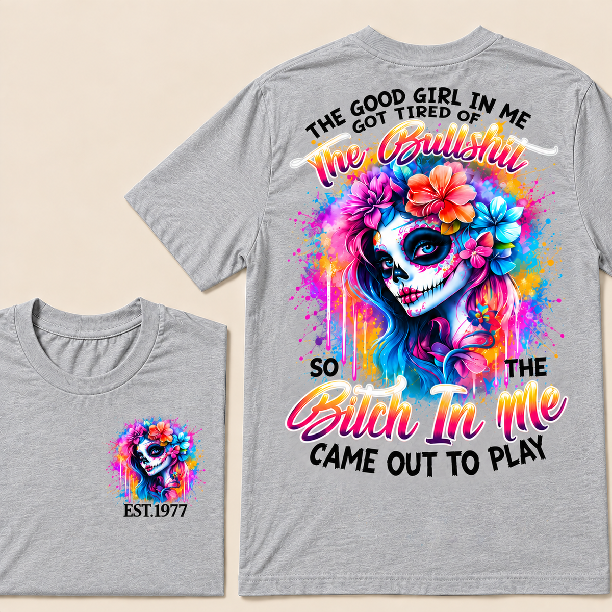 Generation X EST.Year THE GOOD GIRL IN ME GOT TIRED OF THE BULLSHIT SO THE BITCH IN ME CAME OUT TO PLAY T-Shirt