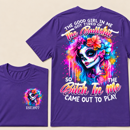 Generation X EST.Year THE GOOD GIRL IN ME GOT TIRED OF THE BULLSHIT SO THE BITCH IN ME CAME OUT TO PLAY T-Shirt