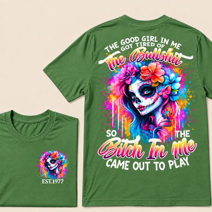 Generation X EST.Year THE GOOD GIRL IN ME GOT TIRED OF THE BULLSHIT SO THE BITCH IN ME CAME OUT TO PLAY T-Shirt