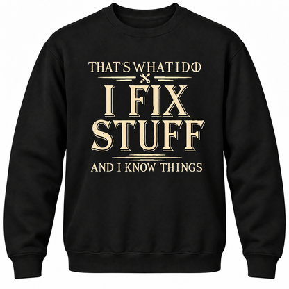 That's What I Do I Fix Stuff And I Know Things Crewneck Sweatshirt