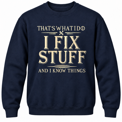 That's What I Do I Fix Stuff And I Know Things Crewneck Sweatshirt