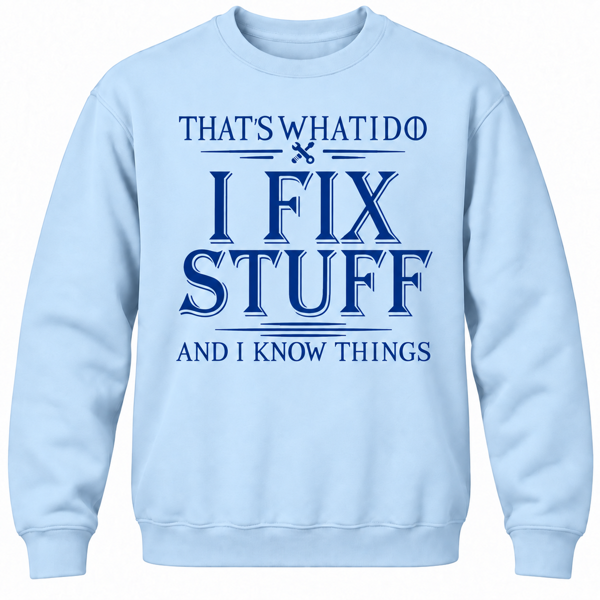 That's What I Do I Fix Stuff And I Know Things Crewneck Sweatshirt