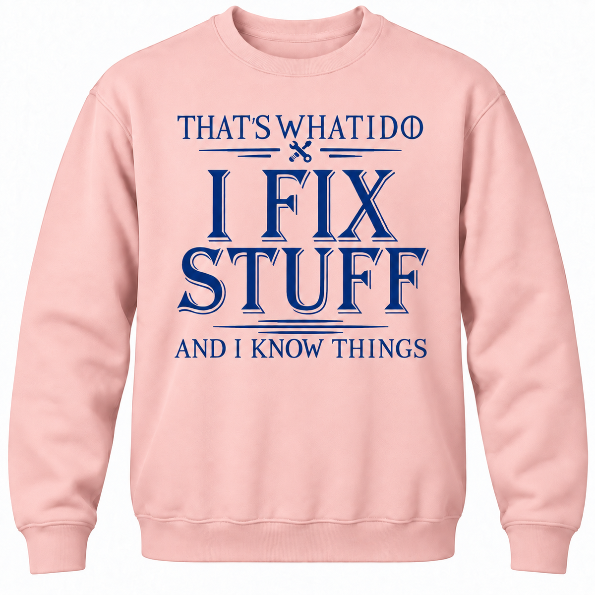 That's What I Do I Fix Stuff And I Know Things Crewneck Sweatshirt