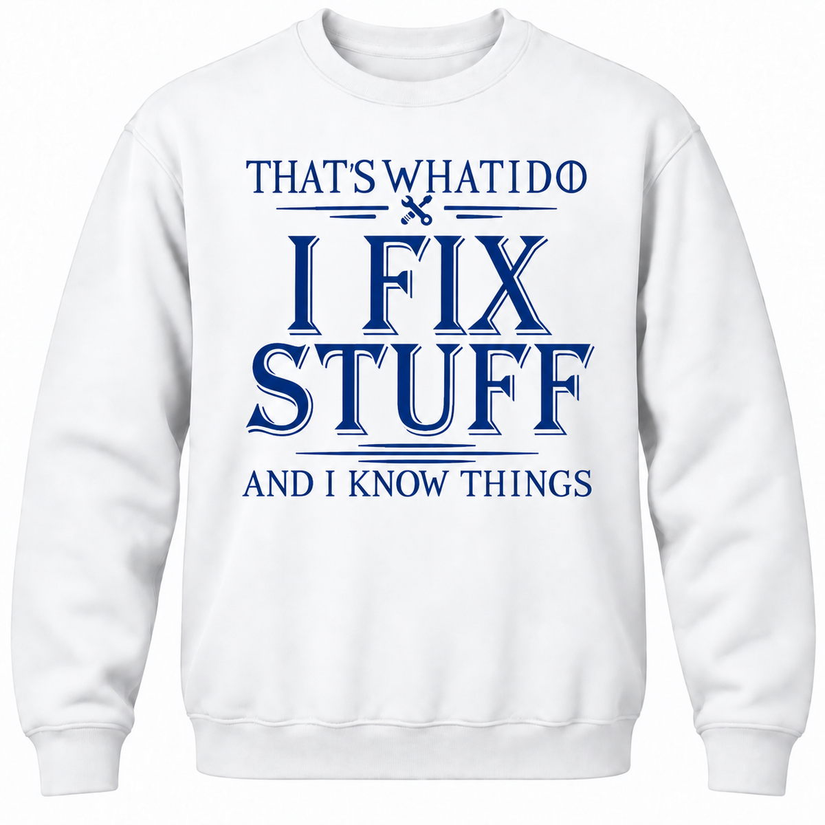 That's What I Do I Fix Stuff And I Know Things Crewneck Sweatshirt