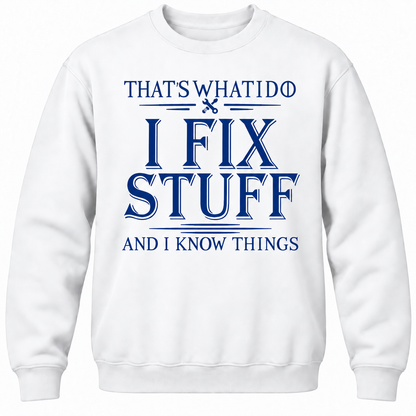 That's What I Do I Fix Stuff And I Know Things Crewneck Sweatshirt