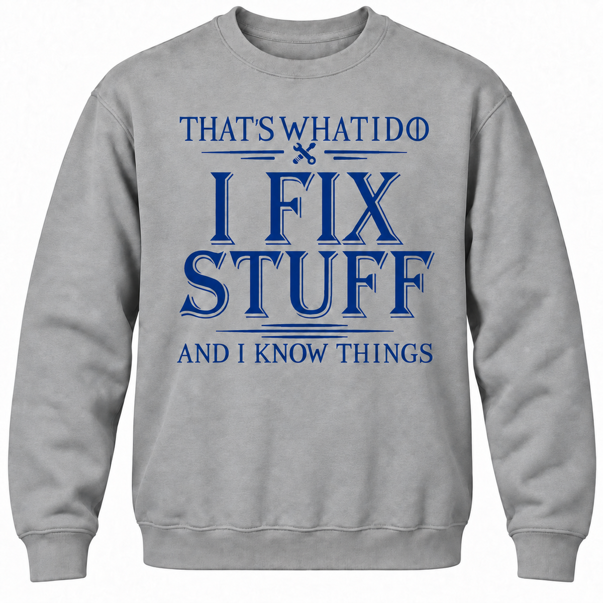 That's What I Do I Fix Stuff And I Know Things Crewneck Sweatshirt
