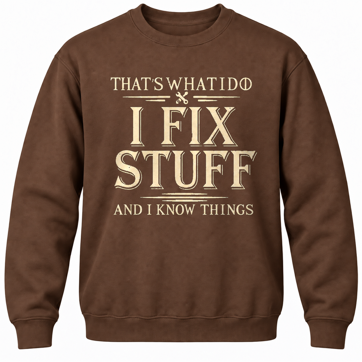 That's What I Do I Fix Stuff And I Know Things Crewneck Sweatshirt