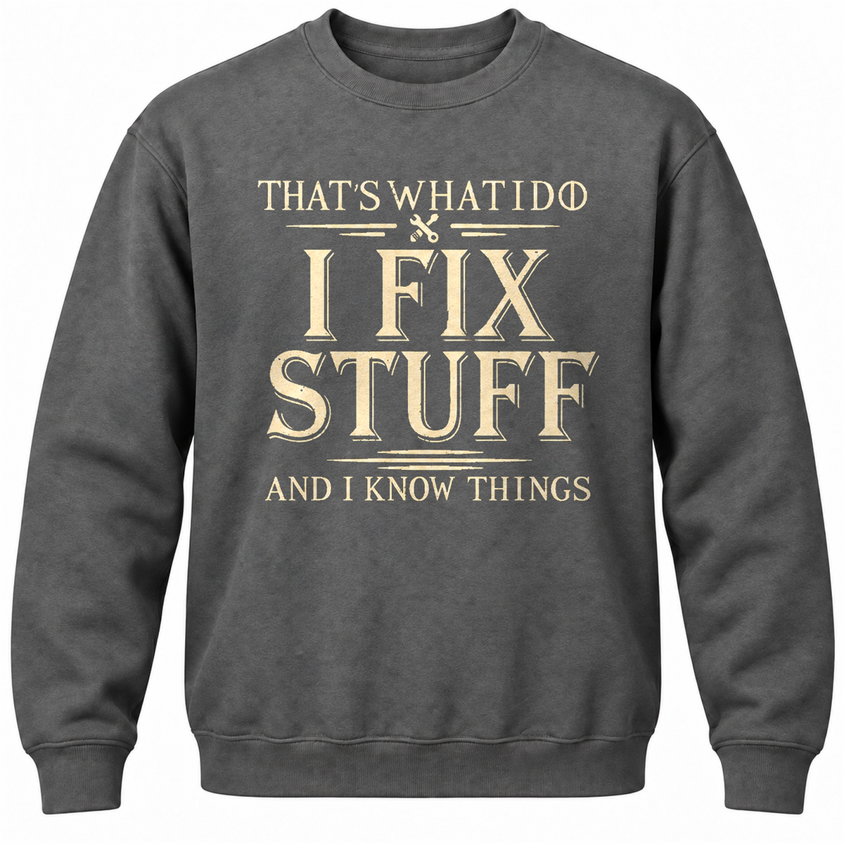 That's What I Do I Fix Stuff And I Know Things Crewneck Sweatshirt