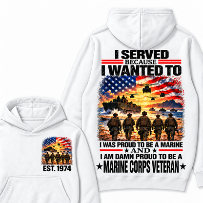 I Served Because I Wanted To I Was Proud To Be A Marine And I Am Damn Proud To Be A Marine Corps  Veteran Custom Year Hoodie