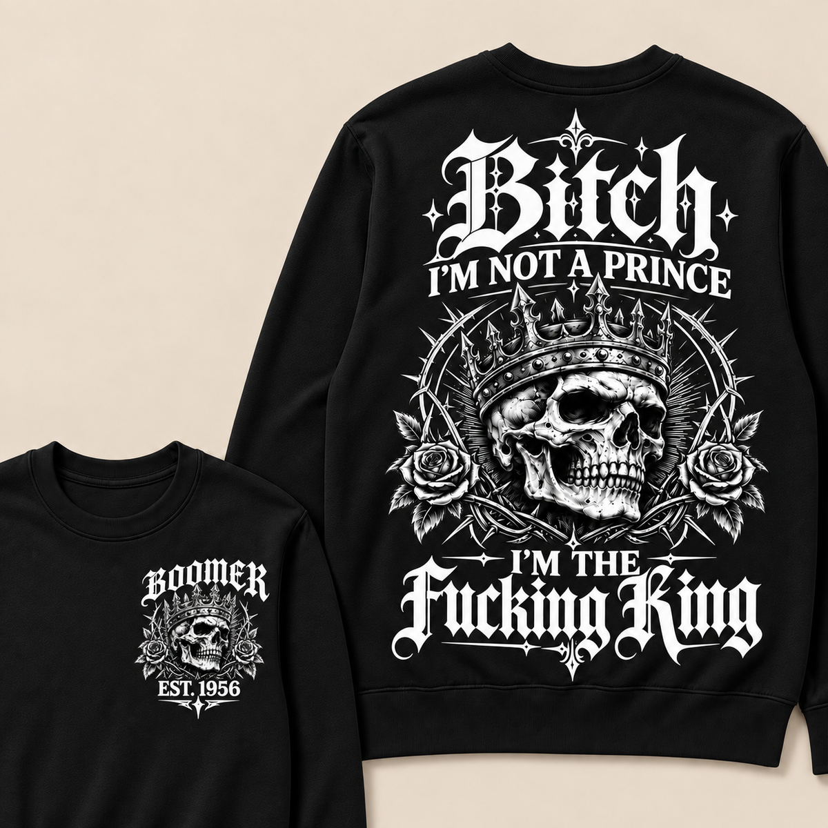 Boomer  Bitch I'm Not A Prince I'm The Fucking King Custom Year Sweatshirt