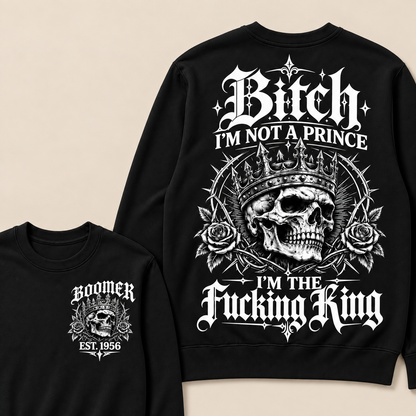 Boomer  Bitch I'm Not A Prince I'm The Fucking King Custom Year Sweatshirt