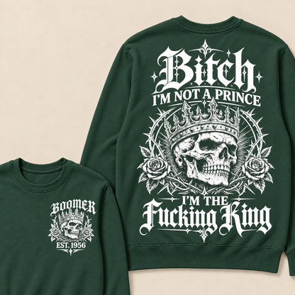 Boomer  Bitch I'm Not A Prince I'm The Fucking King Custom Year Sweatshirt